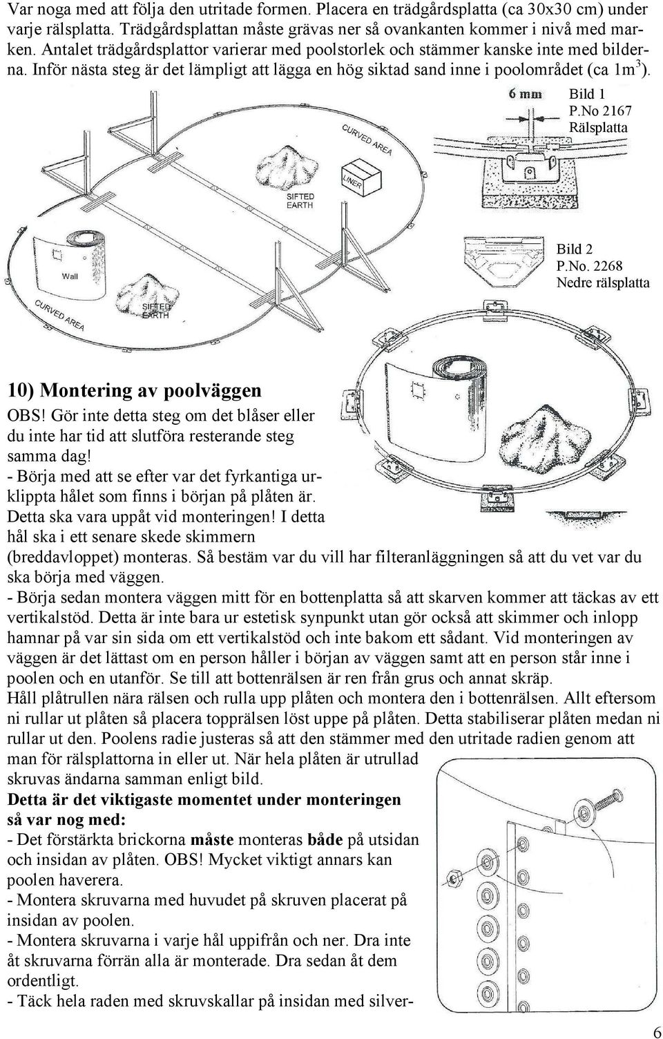 No 2167 Rälsplatta Bild 2 P.No. 2268 Nedre rälsplatta 10) Montering av poolväggen OBS! Gör inte detta steg om det blåser eller du inte har tid att slutföra resterande steg samma dag!