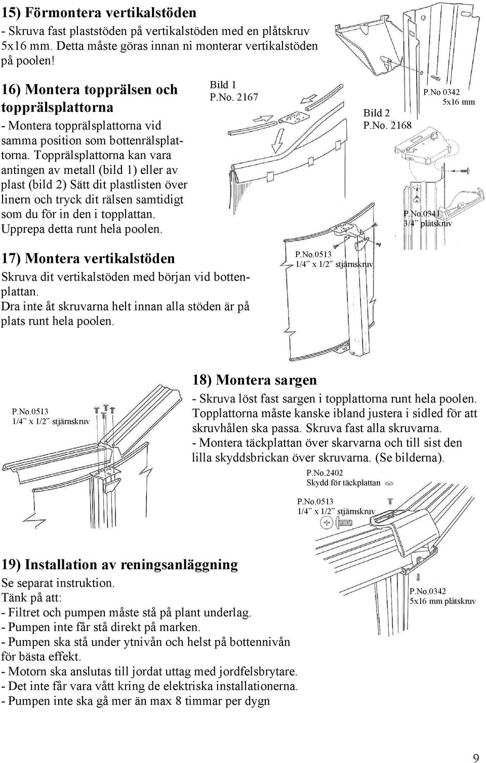 Topprälsplattorna kan vara antingen av metall (bild 1) eller av plast (bild 2) Sätt dit plastlisten över linern och tryck dit rälsen samtidigt som du för in den i topplattan.
