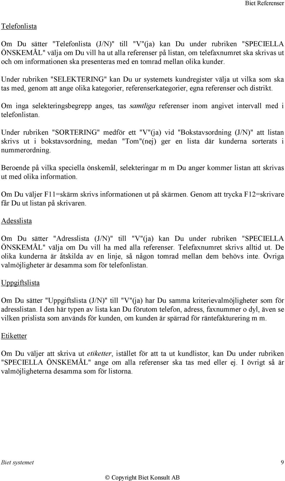 Under rubriken "SELEKTERING" kan Du ur systemets kundregister välja ut vilka som ska tas med, genom att ange olika kategorier, referenserkategorier, egna referenser och distrikt.