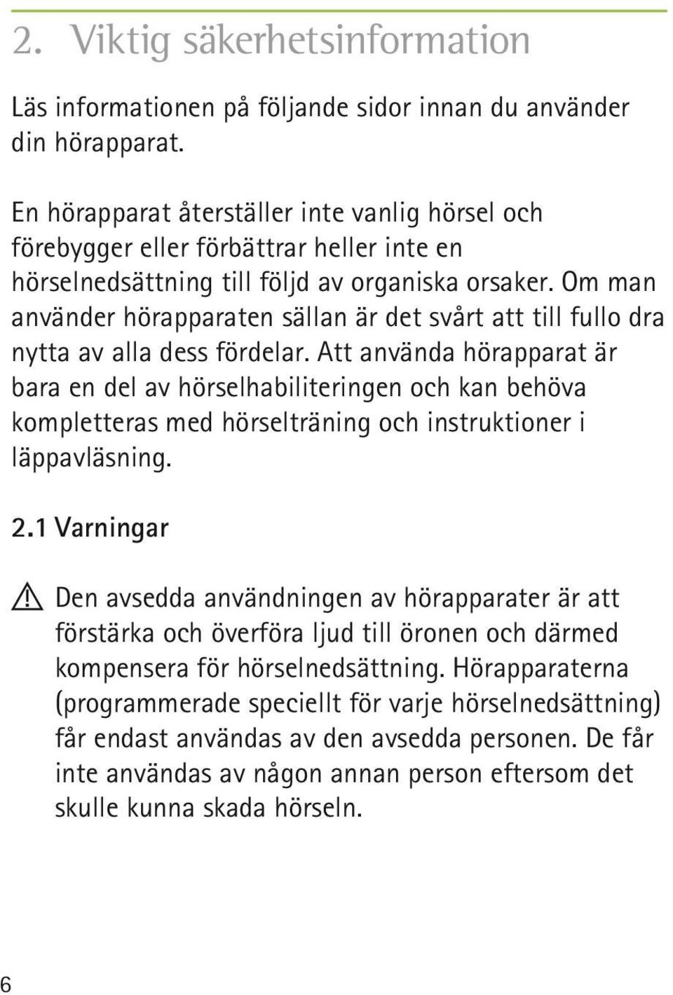 Om man använder hörapparaten sällan är det svårt att till fullo dra nytta av alla dess fördelar.