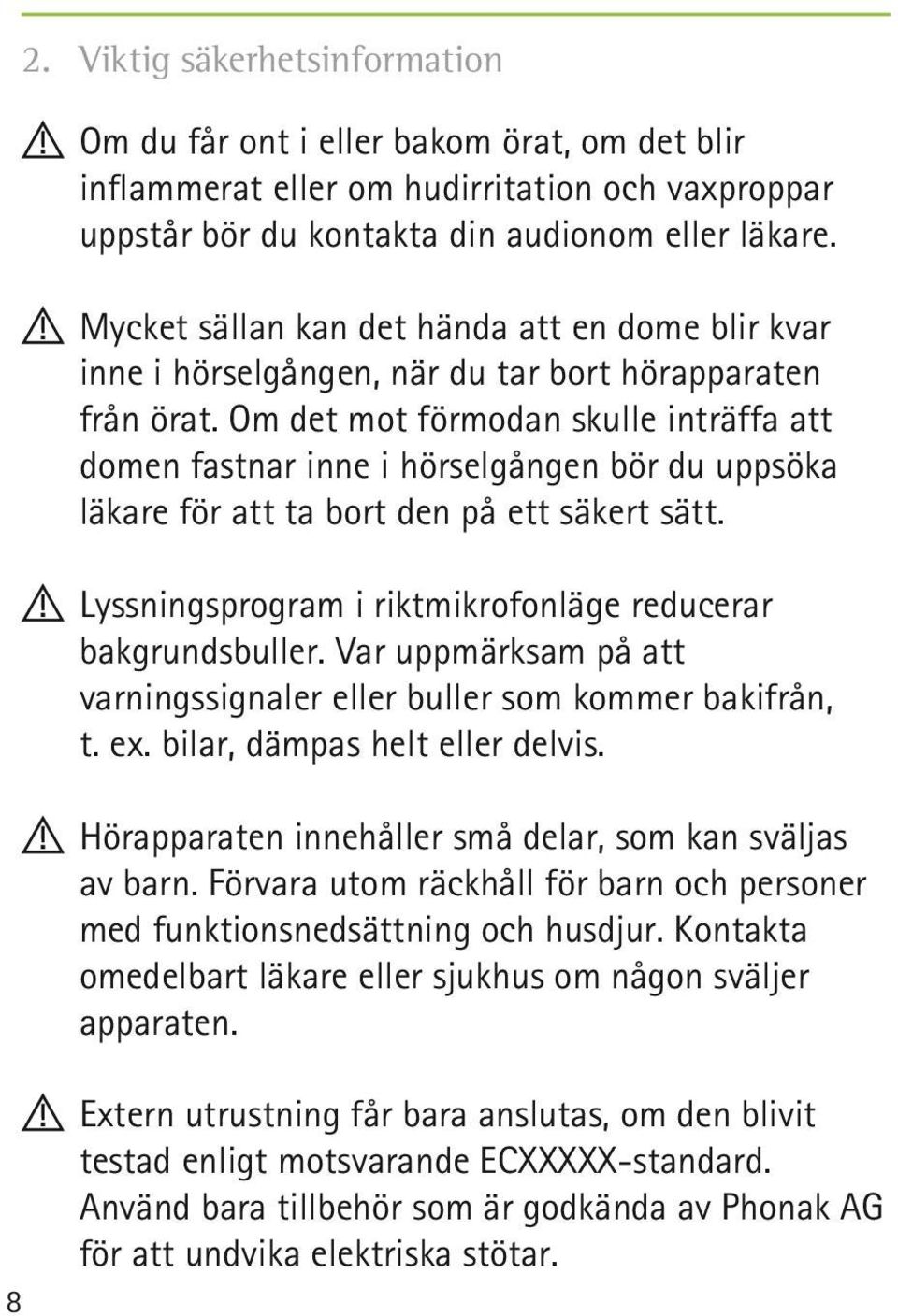 Om det mot förmodan skulle inträffa att domen fastnar inne i hörselgången bör du uppsöka läkare för att ta bort den på ett säkert sätt.!! Lyssningsprogram i riktmikrofonläge reducerar bakgrundsbuller.