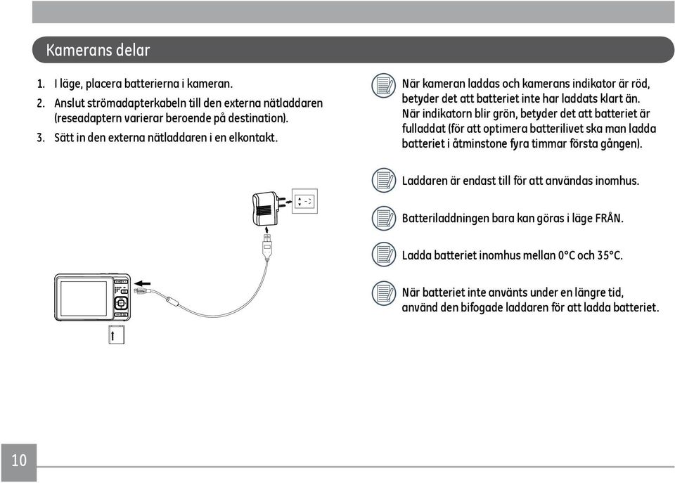 När indikatorn blir grön, betyder det att batteriet är fulladdat (för att optimera batterilivet ska man ladda batteriet i åtminstone fyra timmar första gången).