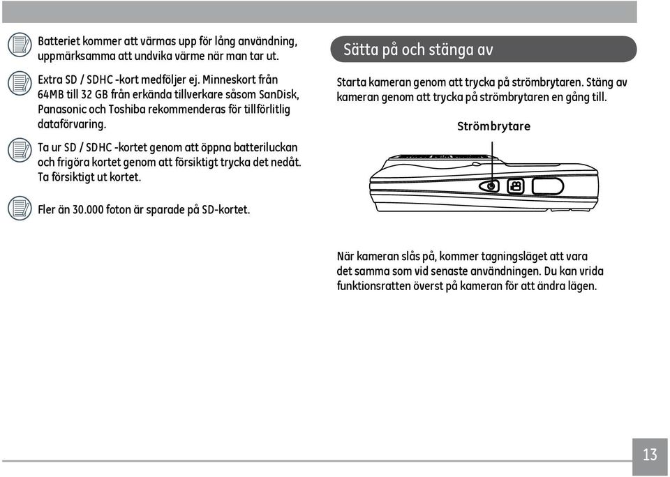 Ta ur SD / SDHC -kortet genom att öppna batteriluckan och frigöra kortet genom att försiktigt trycka det nedåt. Ta försiktigt ut kortet.