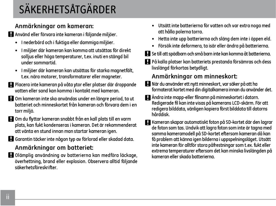 Placera inte kameran på våta ytor eller platser där droppande vatten eller sand kan komma i kontakt med kameran.