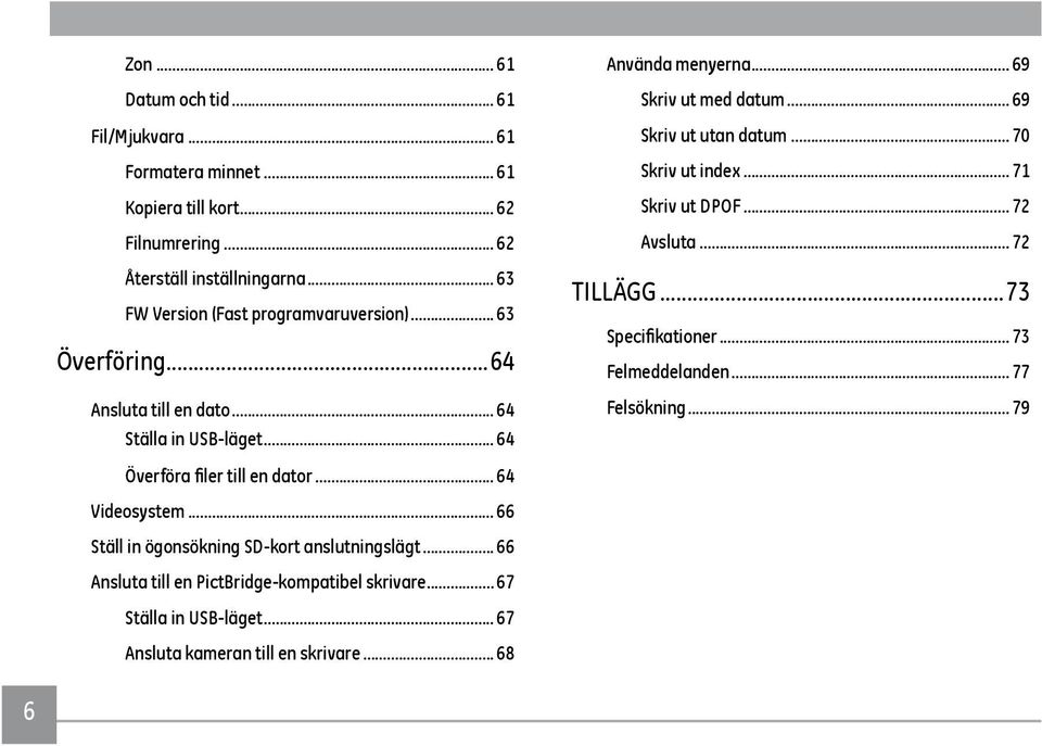.. 69 Skriv ut utan datum... 70 Skriv ut index... 71 Skriv ut DPOF... 72 Avsluta... 72 TILLÄGG...73 Specifikationer... 73 Felmeddelanden... 77 Felsökning.