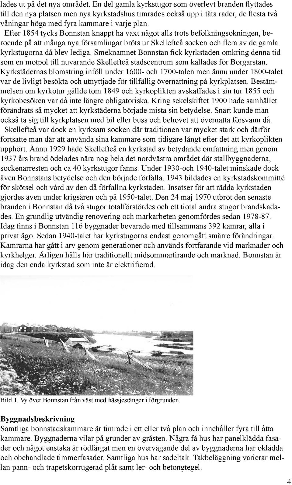 Efter 1854 tycks Bonnstan knappt ha växt något alls trots befolkningsökningen, beroende på att många nya församlingar bröts ur Skellefteå socken och flera av de gamla kyrkstugorna då blev lediga.