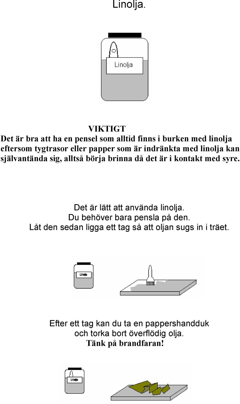 som är indränkta med linolja kan självantända sig, alltså börja brinna då det är i kontakt med syre.