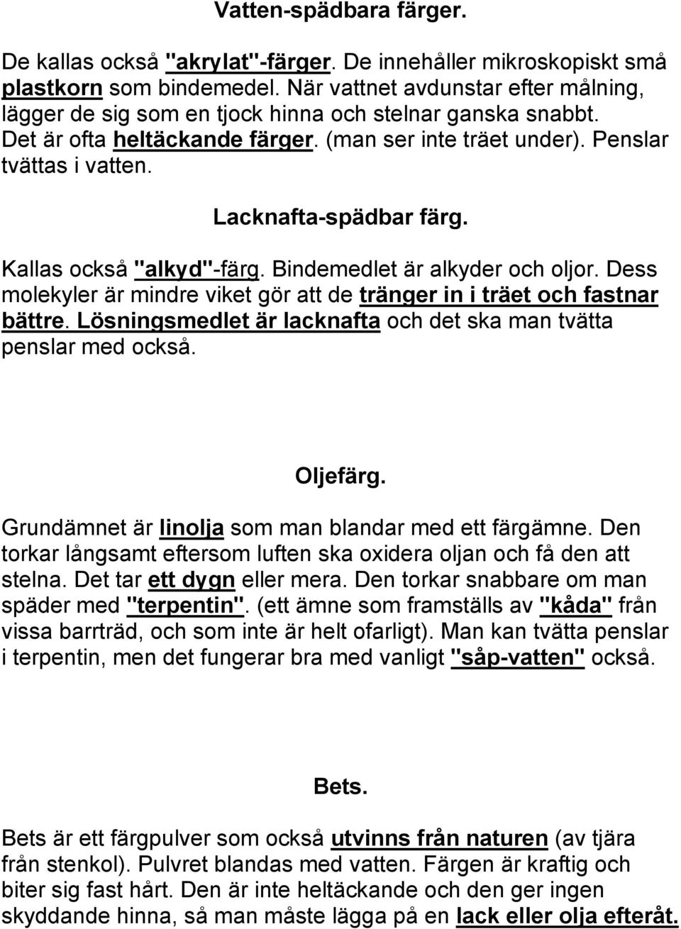 Lacknafta-spädbar färg. Kallas också "alkyd"-färg. Bindemedlet är alkyder och oljor. Dess molekyler är mindre viket gör att de tränger in i träet och fastnar bättre.