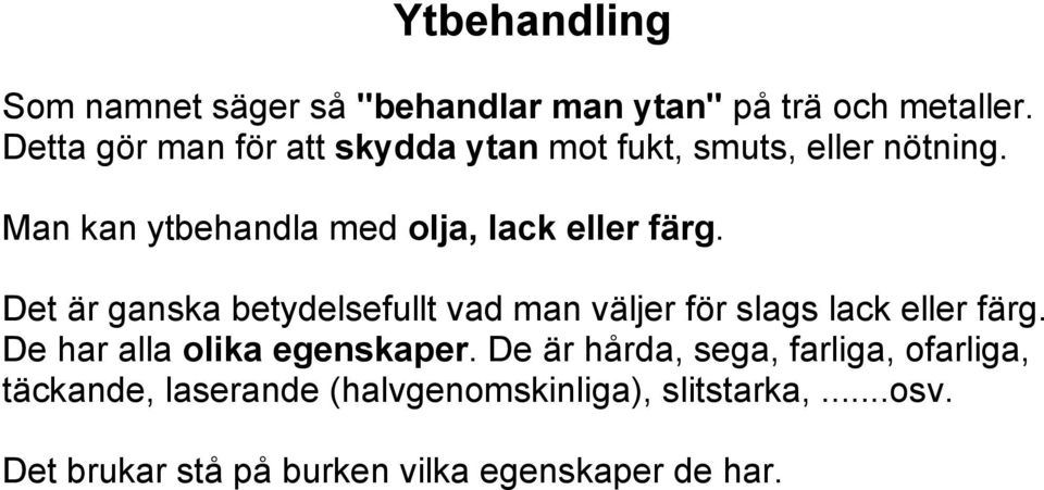 Man kan ytbehandla med olja, lack eller färg.