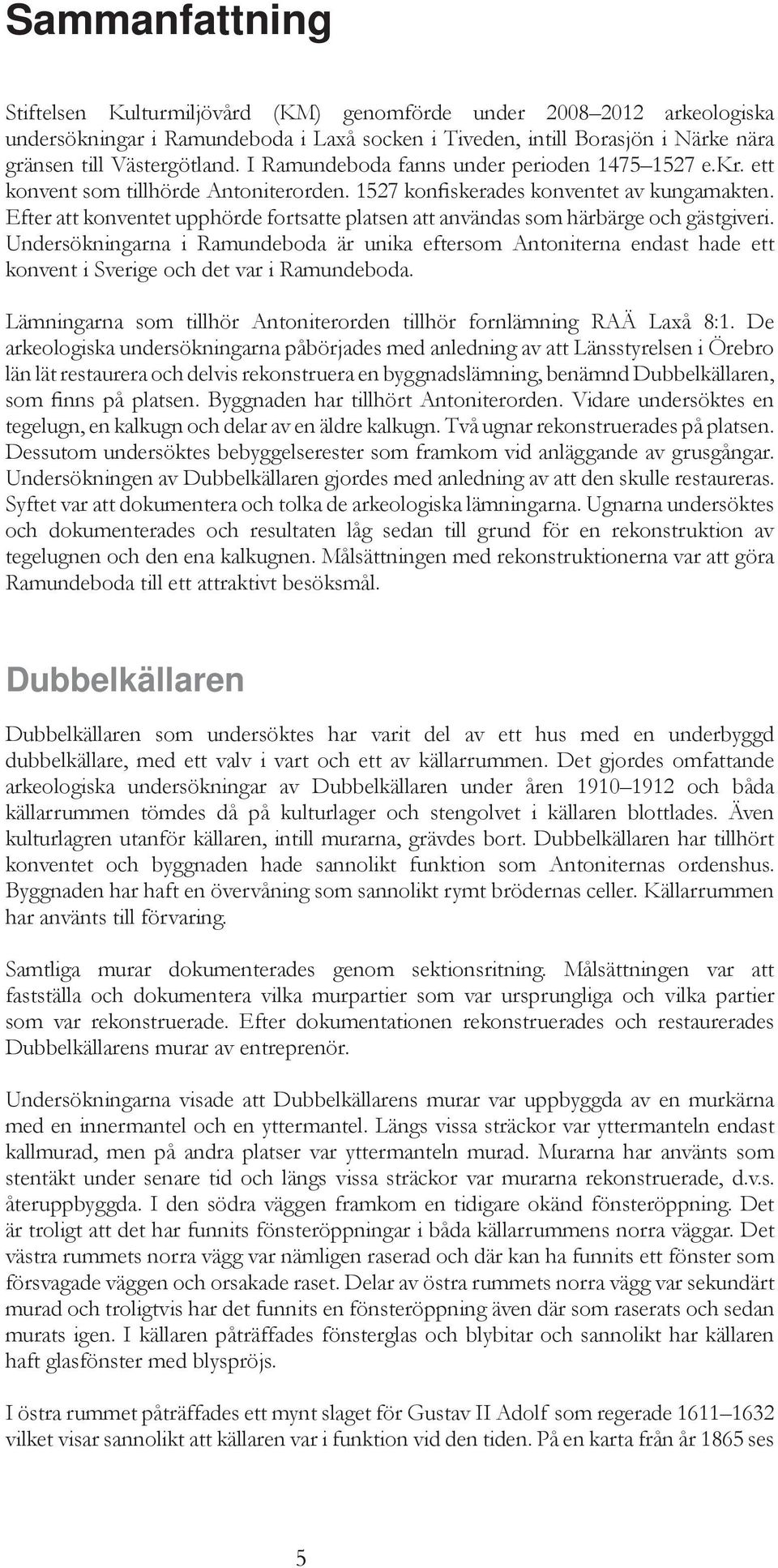 Idag var det dags fr Rda Korset Laxkretsens rliga bussutflykt fr de ldre i Lax. En fantastisk dag med vrme, strlande sol och trevlig gemenskap. Mtesplats Kupan -