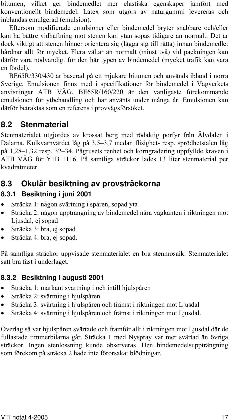 Det är dock viktigt att stenen hinner orientera sig (lägga sig till rätta) innan bindemedlet hårdnar allt för mycket.