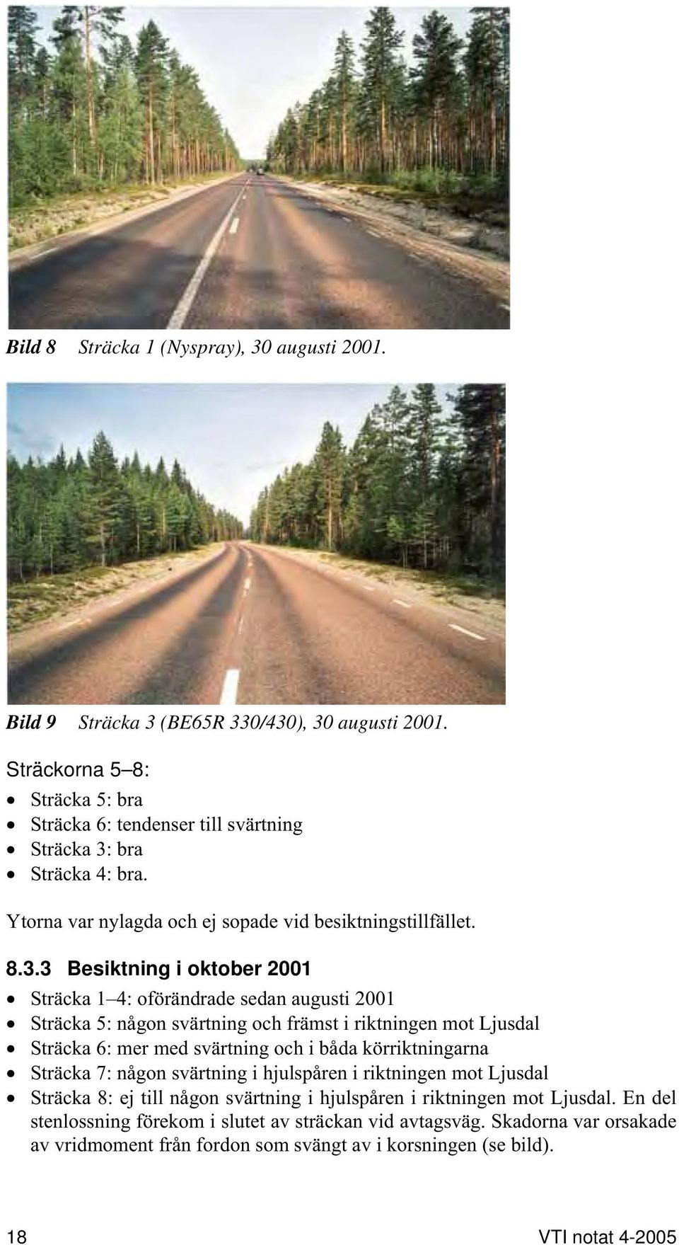 bra Sträcka 4: bra. Ytorna var nylagda och ej sopade vid besiktningstillfället. 8.3.