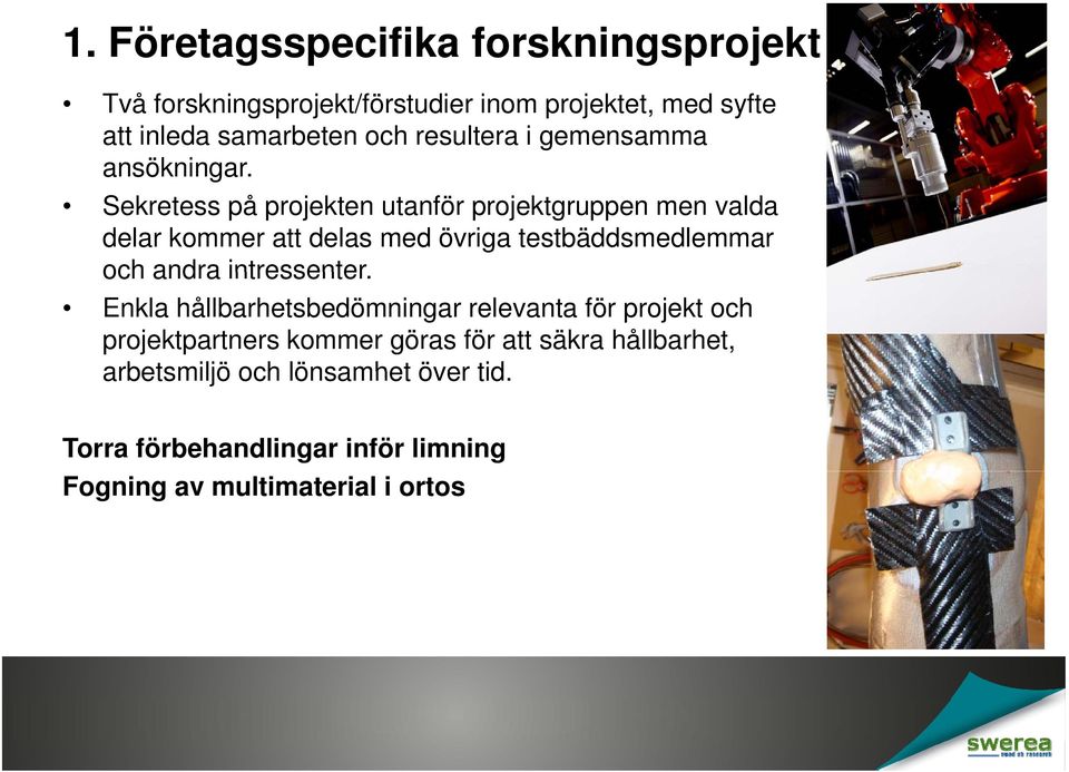 Sekretess på projekten utanför projektgruppen men valda delar kommer att delas med övriga testbäddsmedlemmar och andra