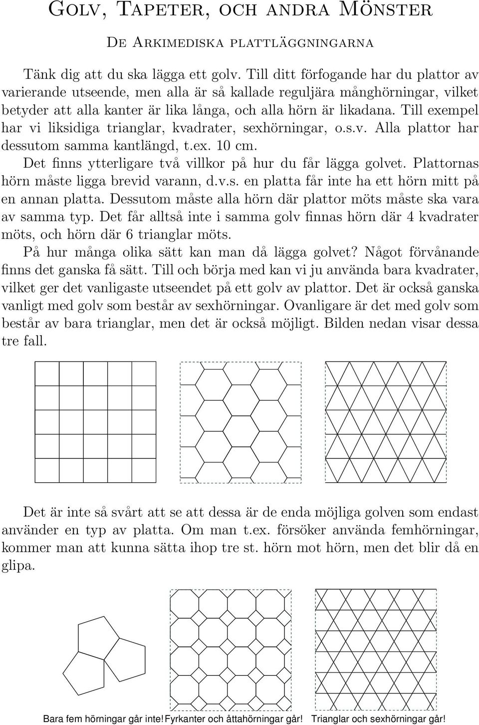 Till exempel har vi liksidiga trianglar, kvadrater, sexhörningar, o.s.v. Alla plattor har dessutom samma kantlängd, t.ex. 10 cm. Det finns ytterligare två villkor på hur du får lägga golvet.