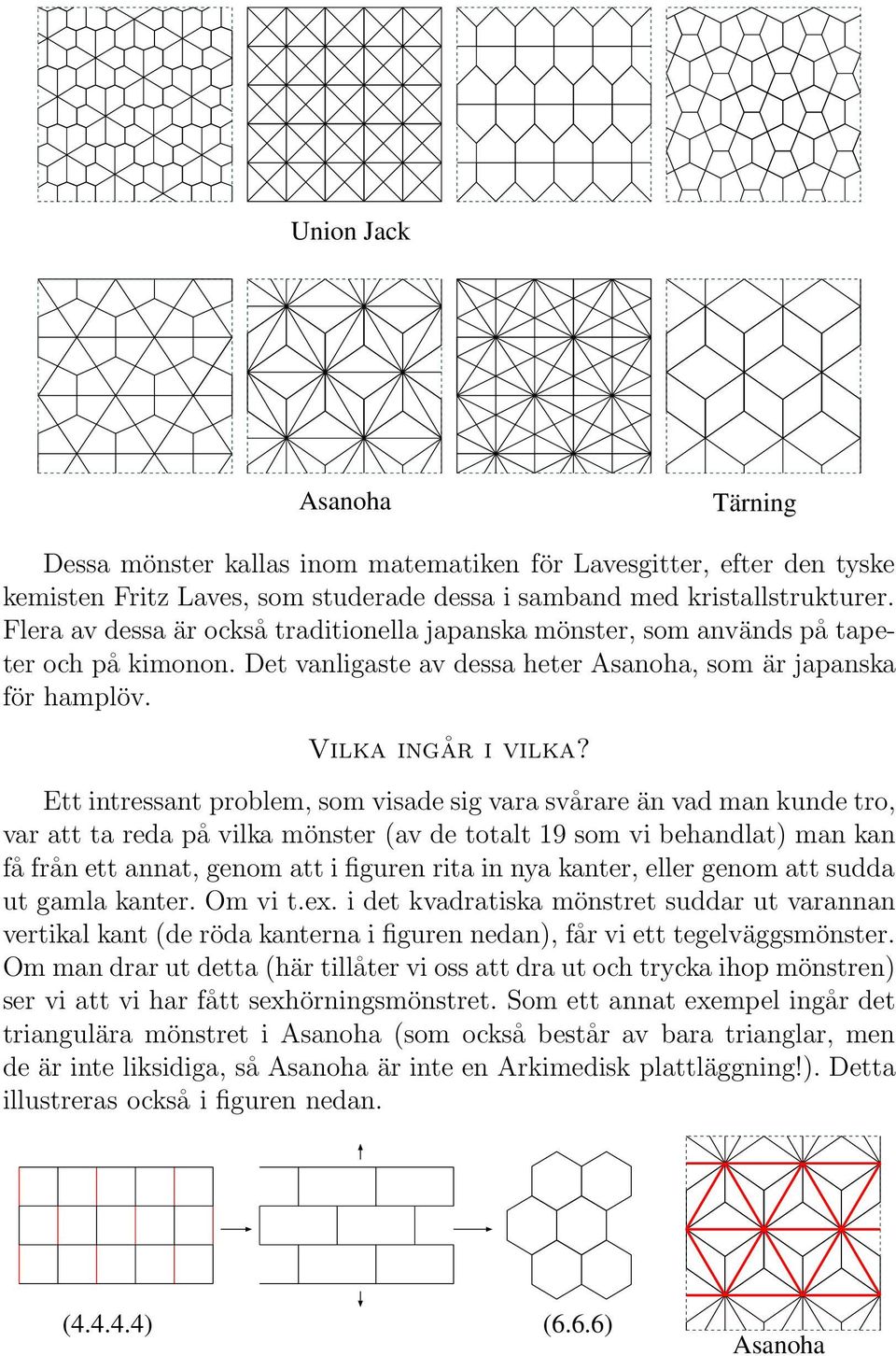 Ett intressant problem, som visade sig vara svårare än vad man kunde tro, var att ta reda på vilka mönster (av de totalt 19 som vi behandlat) man kan få från ett annat, genom att i figuren rita in