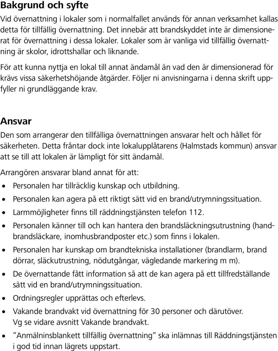 För att kunna nyttja en lokal till annat ändamål än vad den är dimensionerad för krävs vissa säkerhetshöjande åtgärder. Följer ni anvisningarna i denna skrift uppfyller ni grundläggande krav.