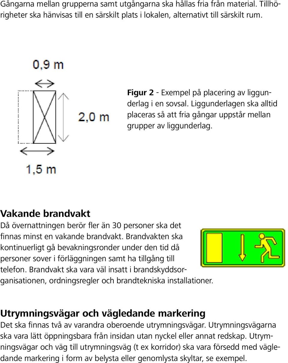 Vakande brandvakt Då övernattningen berör fler än 30 personer ska det finnas minst en vakande brandvakt.