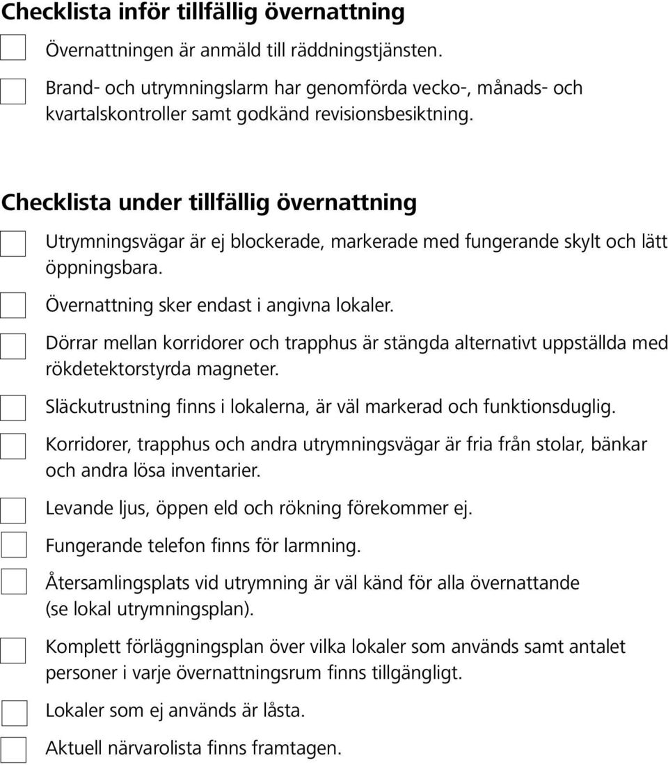 Checklista under tillfällig övernattning Utrymningsvägar är ej blockerade, markerade med fungerande skylt och lätt öppningsbara. Övernattning sker endast i angivna lokaler.