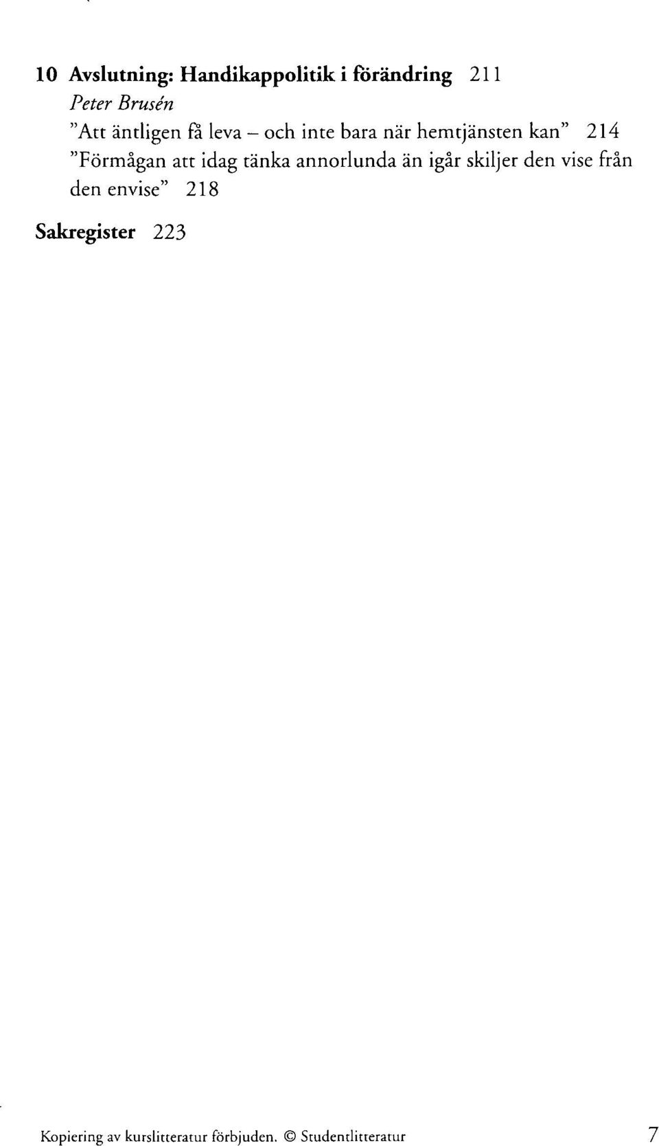 att idag tänka annorlunda än igår skiljer den vise från den envise"