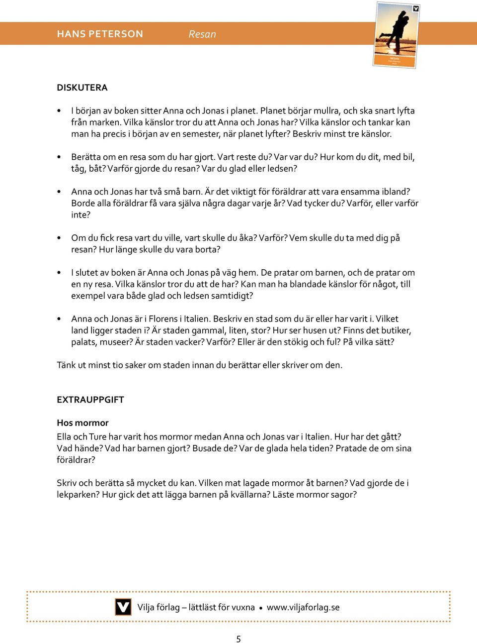 Hur kom du dit, med bil, tåg, båt? Varför gjorde du resan? Var du glad eller ledsen? Anna och Jonas har två små barn. Är det viktigt för föräldrar att vara ensamma ibland?