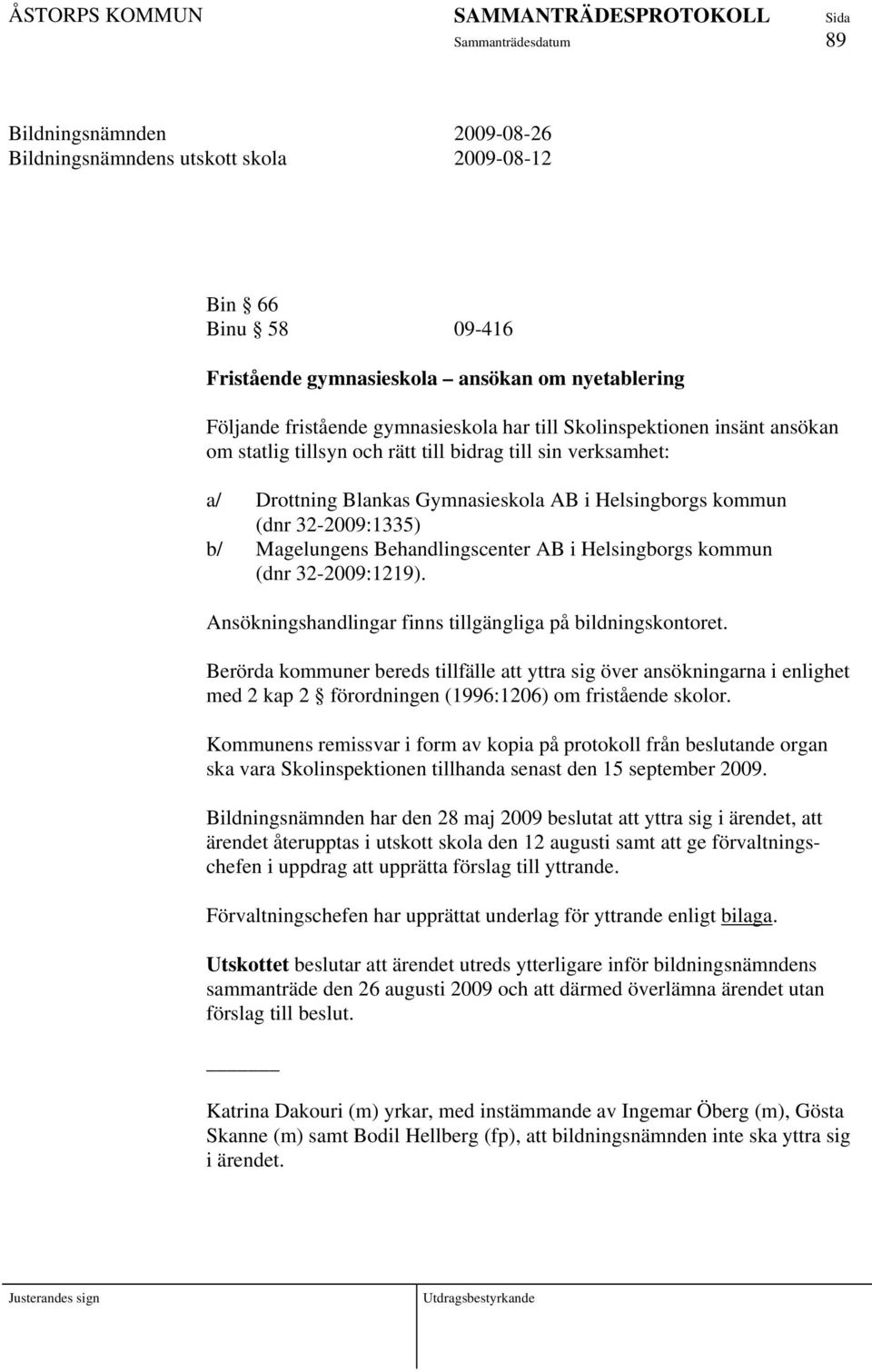 Helsingborgs kommun (dnr 32-2009:1219). Ansökningshandlingar finns tillgängliga på bildningskontoret.