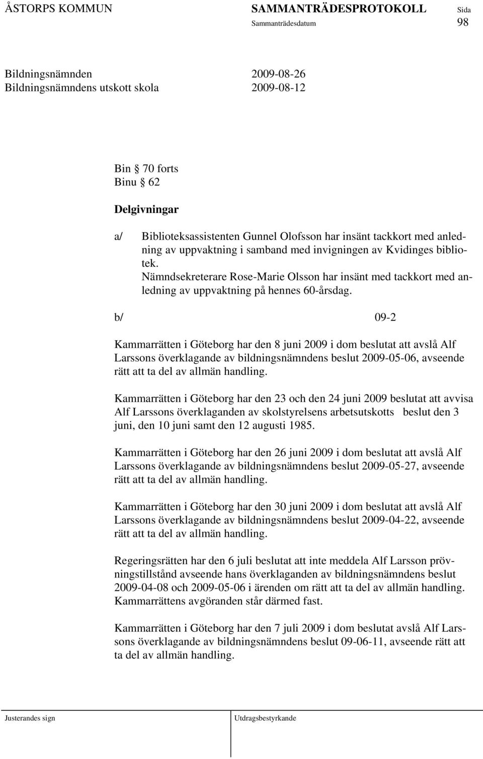 b/ 09-2 Kammarrätten i Göteborg har den 8 juni 2009 i dom beslutat att avslå Alf Larssons överklagande av bildningsnämndens beslut 2009-05-06, avseende rätt att ta del av allmän handling.