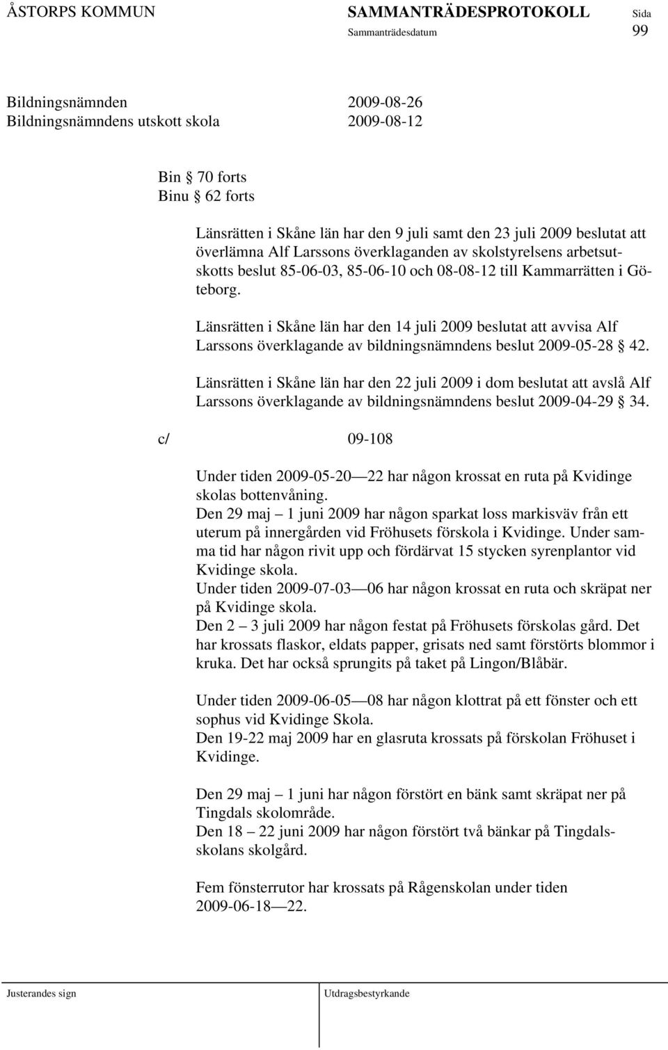 Länsrätten i Skåne län har den 14 juli 2009 beslutat att avvisa Alf Larssons överklagande av bildningsnämndens beslut 2009-05-28 42.