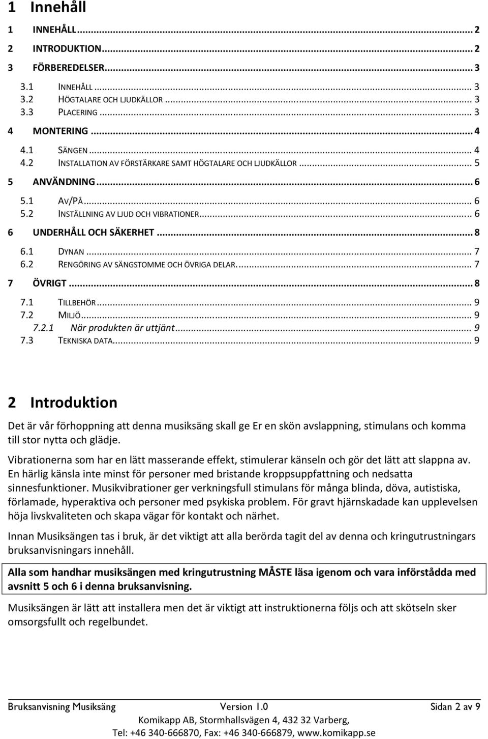 2 RENGÖRING AV SÄNGSTOMME OCH ÖVRIGA DELAR...7 7 ÖVRIGT...8 7.1 TILLBEHÖR...9 7.2 MILJÖ...9 7.2.1 När produkten är uttjänt...9 7.3 TEKNISKA DATA.