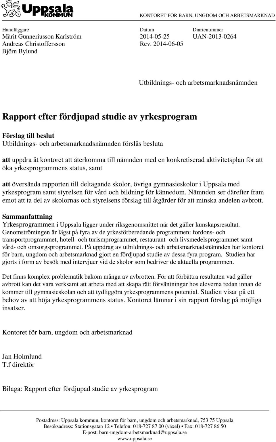 kontoret att återkomma till nämnden med en konkretiserad aktivitetsplan för att öka yrkesprogrammens status, samt att översända rapporten till deltagande skolor, övriga gymnasieskolor i Uppsala med