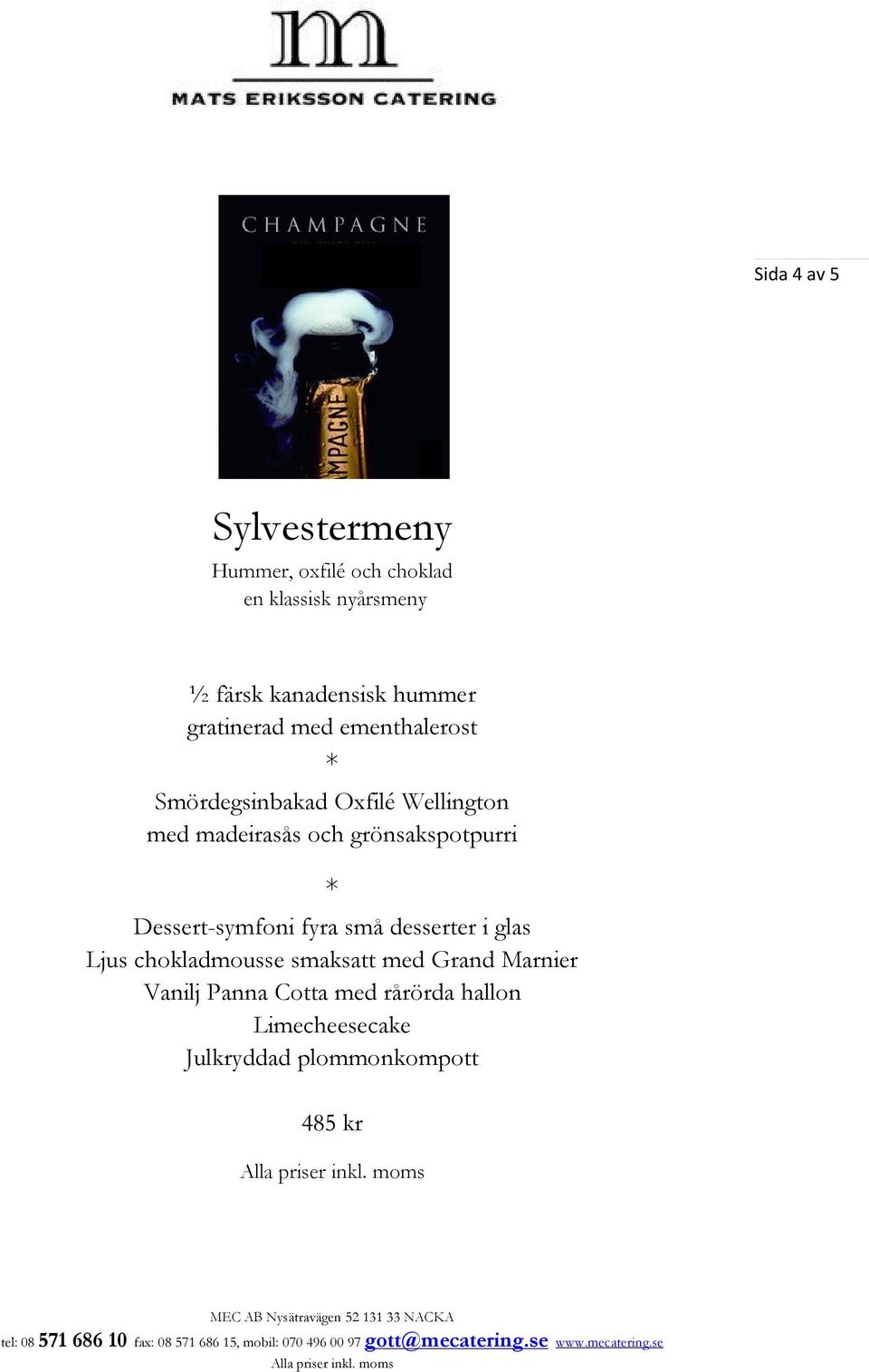 Wellington med madeirasås och grönsakspotpurri * Dessert-symfoni fyra små