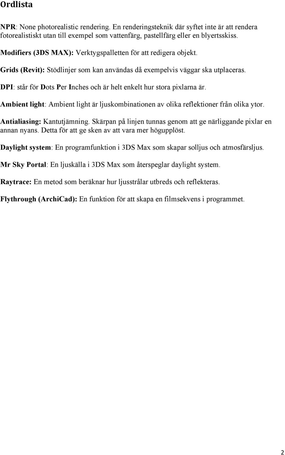 DPI: står för Dots Per Inches och är helt enkelt hur stora pixlarna är. Ambient light: Ambient light är ljuskombinationen av olika reflektioner från olika ytor. Antialiasing: Kantutjämning.