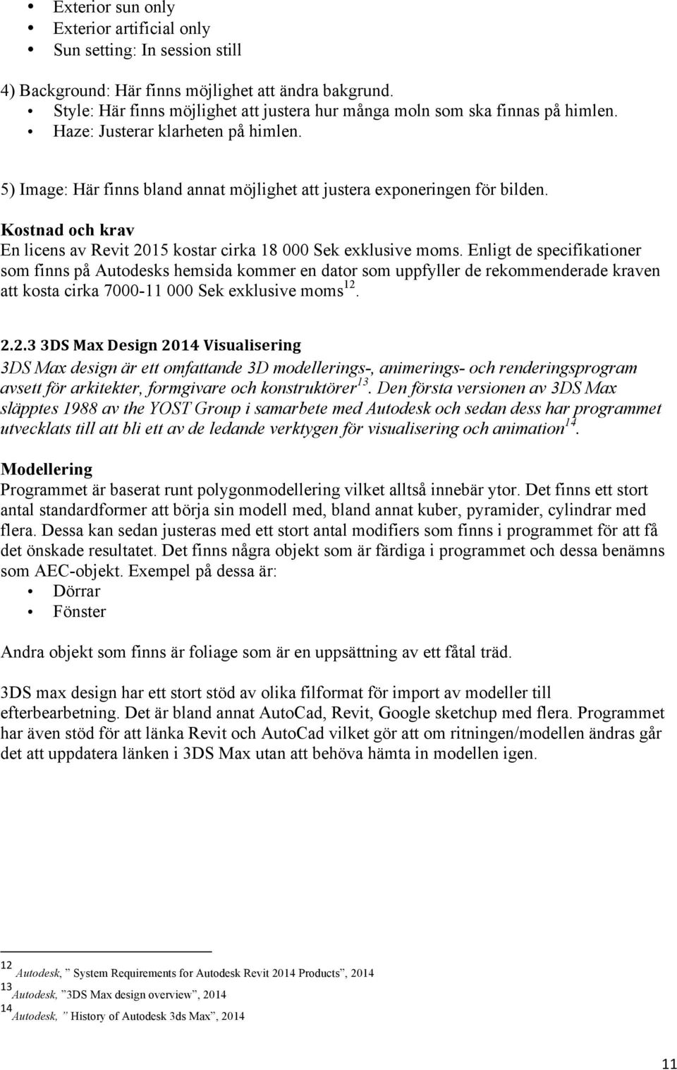 Kostnad och krav En licens av Revit 2015 kostar cirka 18 000 Sek exklusive moms.