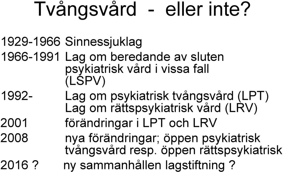 fall (LSPV) 1992- Lag om psykiatrisk tvångsvård (LPT) Lag om rättspsykiatrisk vård