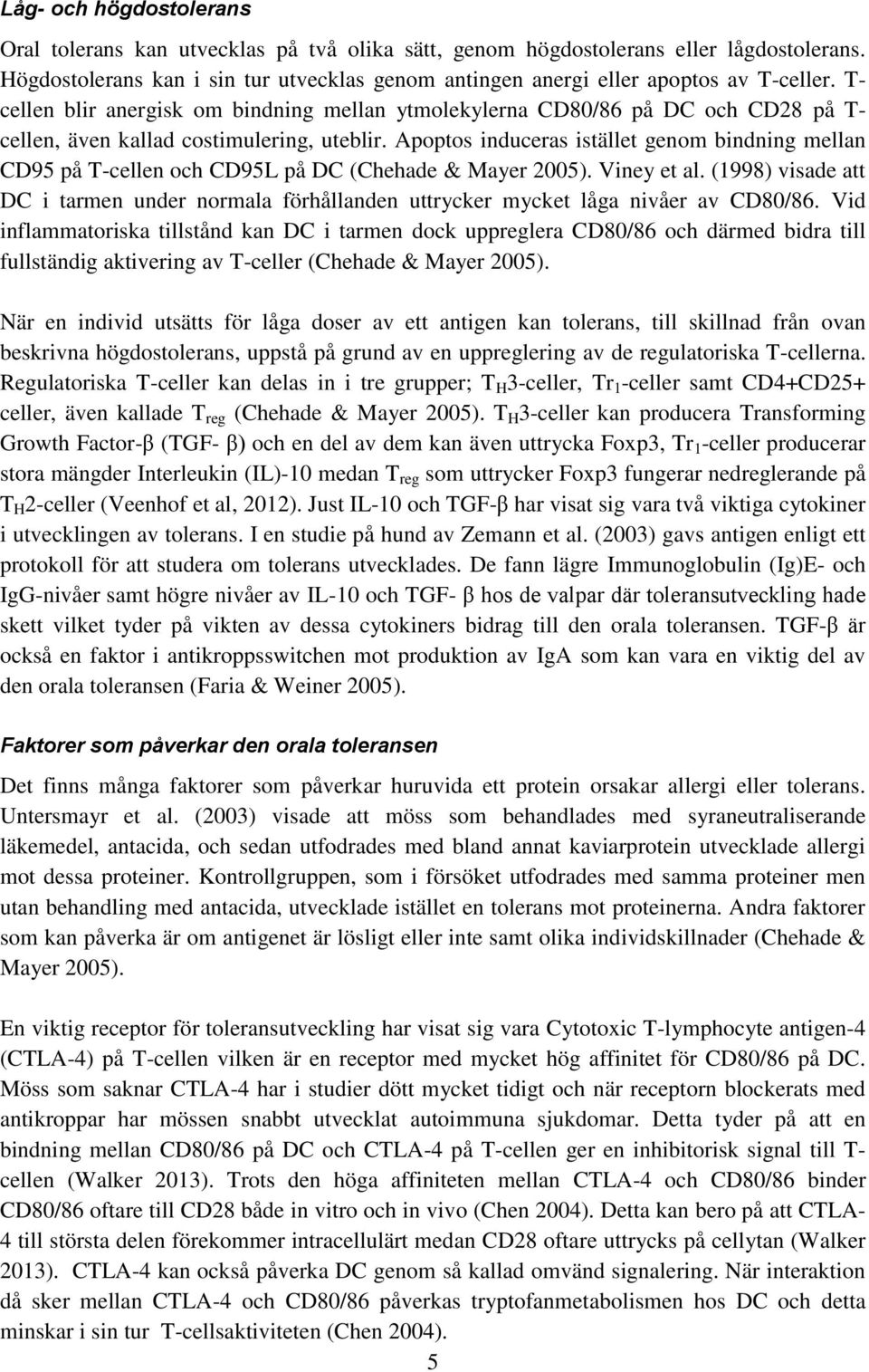 T- cellen blir anergisk om bindning mellan ytmolekylerna CD80/86 på DC och CD28 på T- cellen, även kallad costimulering, uteblir.