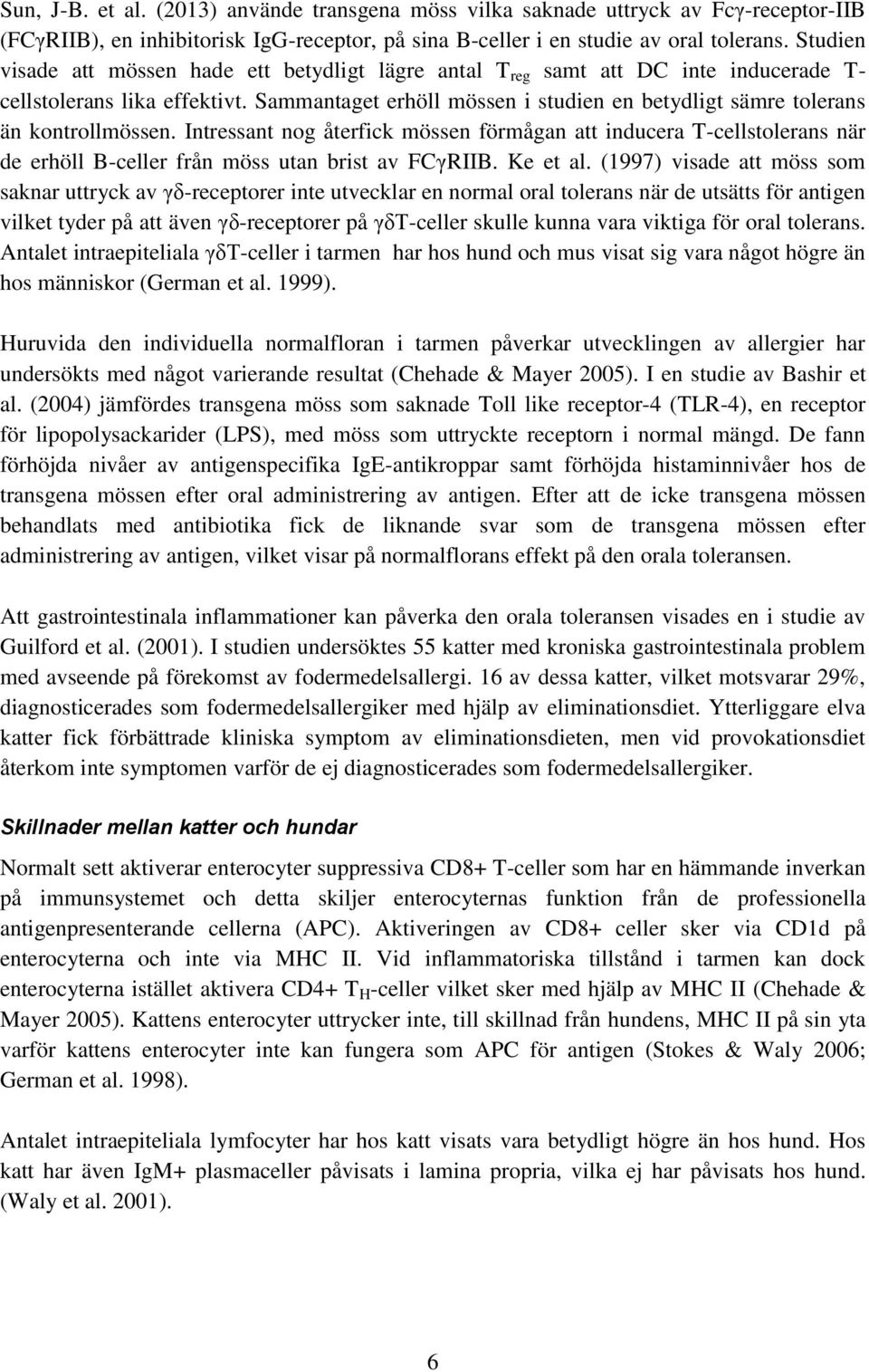 Sammantaget erhöll mössen i studien en betydligt sämre tolerans än kontrollmössen.