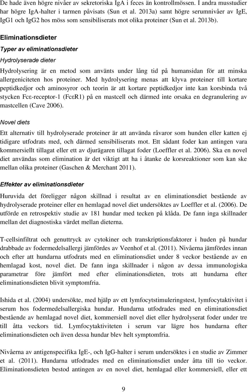 Eliminationsdieter Typer av eliminationsdieter Hydrolyserade dieter Hydrolysering är en metod som använts under lång tid på humansidan för att minska allergeniciteten hos proteiner.