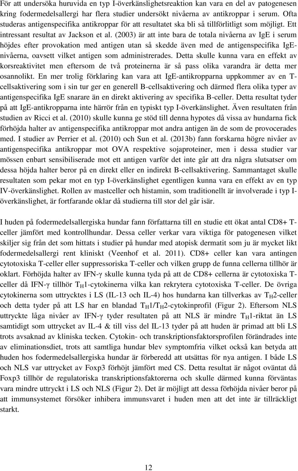 (2003) är att inte bara de totala nivåerna av IgE i serum höjdes efter provokation med antigen utan så skedde även med de antigenspecifika IgEnivåerna, oavsett vilket antigen som administrerades.
