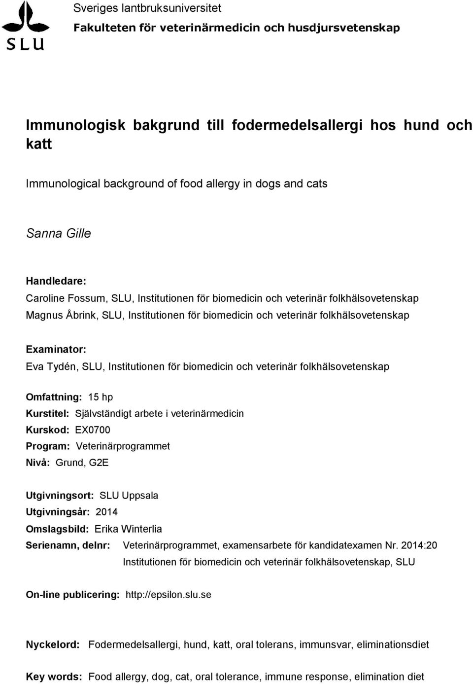 Examinator: Eva Tydén, SLU, Institutionen för biomedicin och veterinär folkhälsovetenskap Omfattning: 15 hp Kurstitel: Självständigt arbete i veterinärmedicin Kurskod: EX0700 Program: