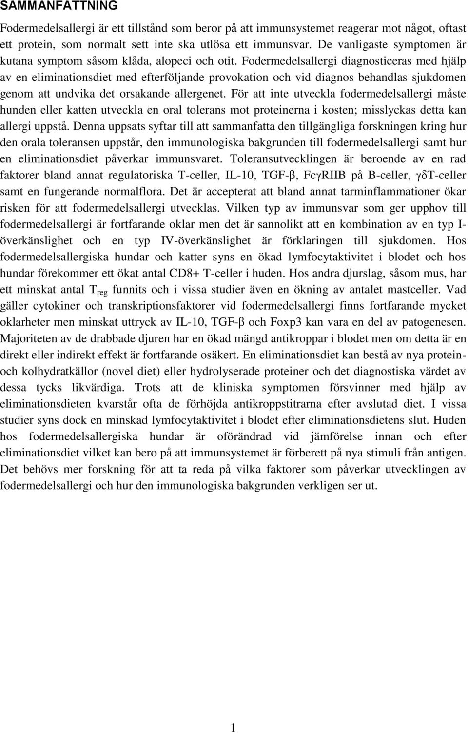 Fodermedelsallergi diagnosticeras med hjälp av en eliminationsdiet med efterföljande provokation och vid diagnos behandlas sjukdomen genom att undvika det orsakande allergenet.