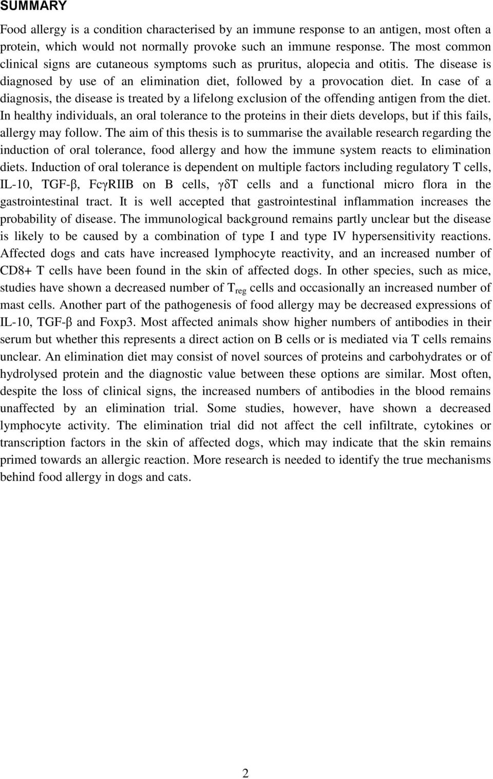 In case of a diagnosis, the disease is treated by a lifelong exclusion of the offending antigen from the diet.