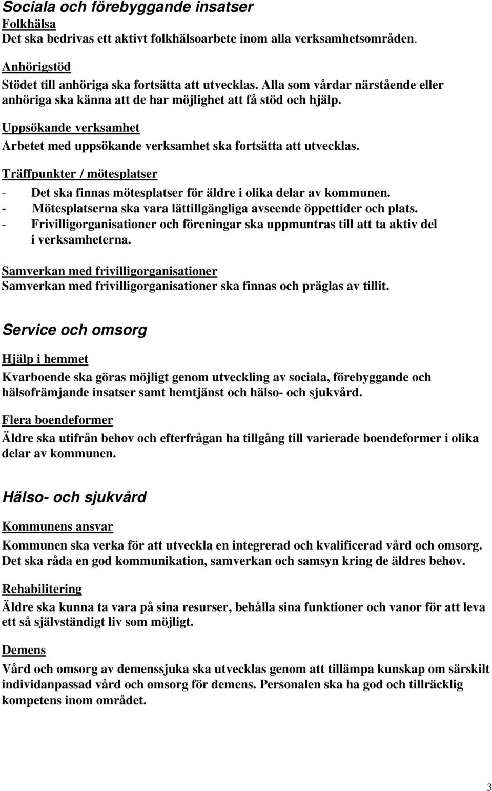 Träffpunkter / mötesplatser - Det ska finnas mötesplatser för äldre i olika delar av kommunen. - Mötesplatserna ska vara lättillgängliga avseende öppettider och plats.