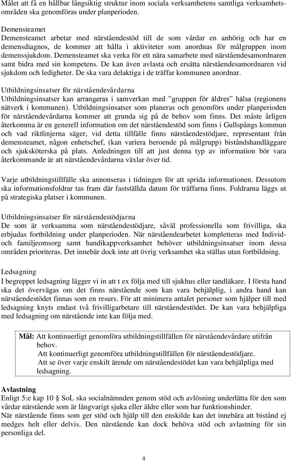 Demensteamet ska verka för ett nära samarbete med närståendesamordnaren samt bidra med sin kompetens. De kan även avlasta och ersätta närståendesamordnaren vid sjukdom och ledigheter.