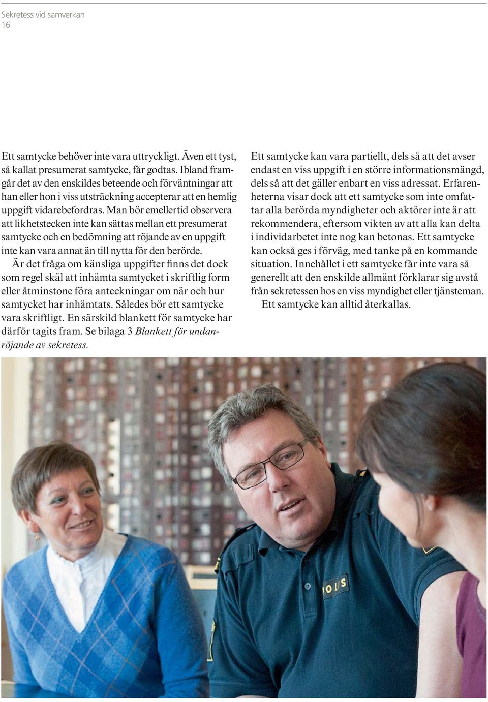 Man bör emellertid observera att likhetstecken inte kan sättas mellan ett presumerat samtycke och en bedömning att röjande av en uppgift inte kan vara annat än till nytta för den berörde.