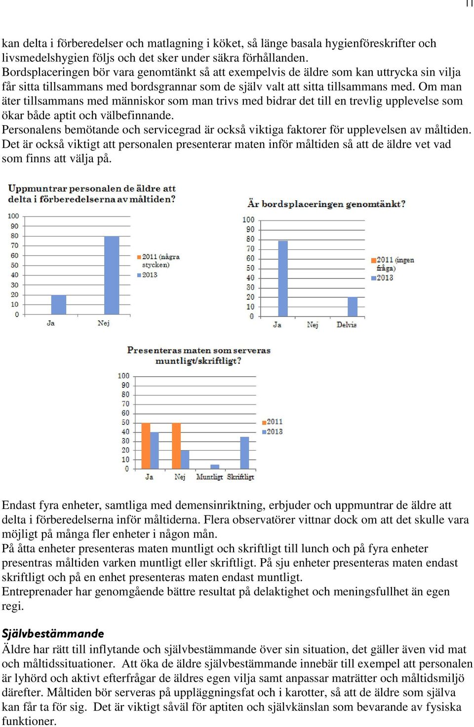 Om man äter tillsammans med människor som man trivs med bidrar det till en trevlig upplevelse som ökar både aptit och välbefinnande.