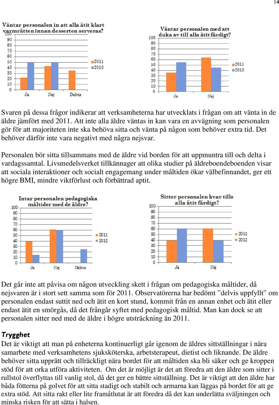 Det behöver därför inte vara negativt med några nejsvar. Personalen bör sitta tillsammans med de äldre vid borden för att uppmuntra till och delta i vardagssamtal.