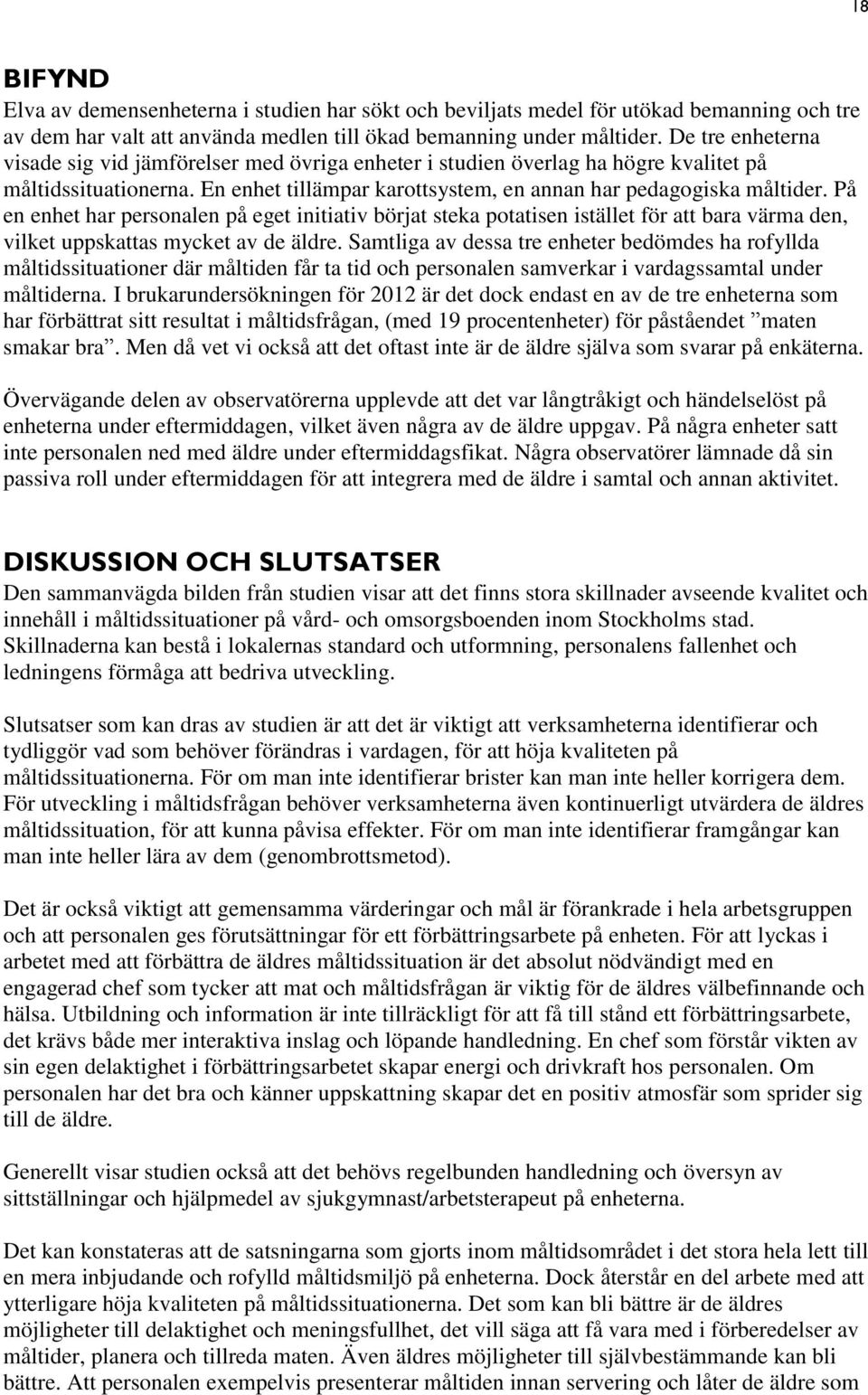 På en enhet har personalen på eget initiativ börjat steka potatisen istället för att bara värma den, vilket uppskattas mycket av de äldre.