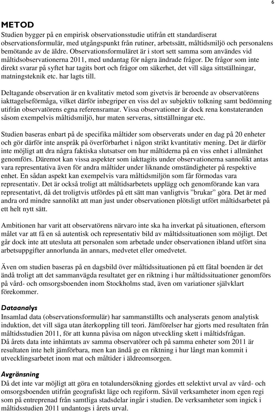 De frågor som inte direkt svarar på syftet har tagits bort och frågor om säkerhet, det vill säga sittställningar, matningsteknik etc. har lagts till.