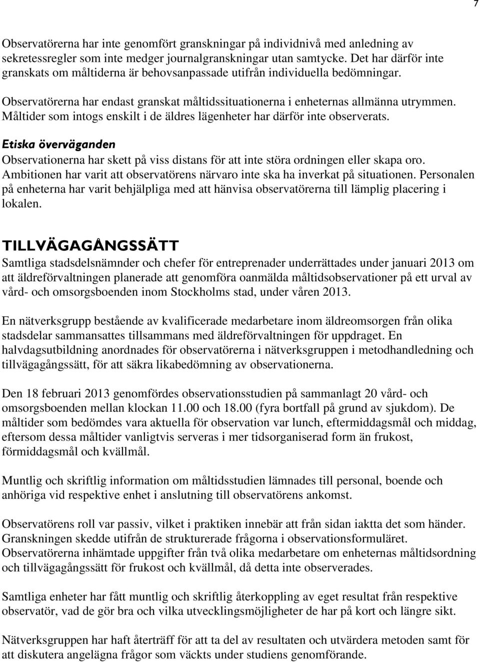 Måltider som intogs enskilt i de äldres lägenheter har därför inte observerats. Etiska överväganden Observationerna har skett på viss distans för att inte störa ordningen eller skapa oro.