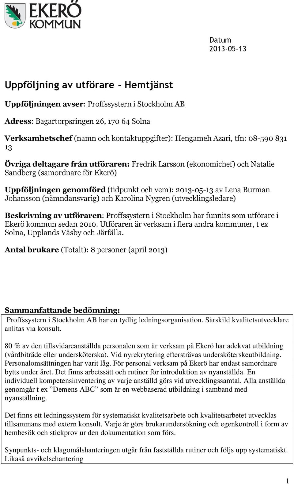 Burman Johansson (nämndansvarig) och Karolina Nygren (utvecklingsledare) Beskrivning av utföraren: Proffssystern i Stockholm har funnits som utförare i Ekerö kommun sedan 2010.