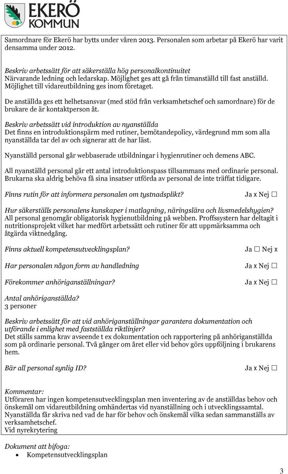 Möjlighet till vidareutbildning ges inom företaget. De anställda ges ett helhetsansvar (med stöd från verksamhetschef och samordnare) för de brukare de är kontaktperson åt.